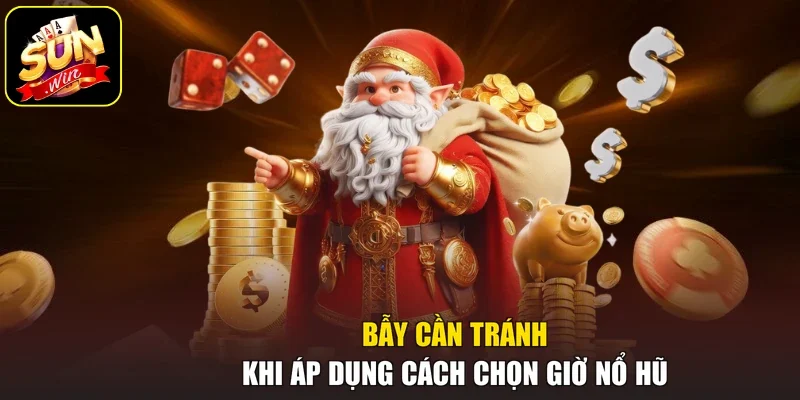 Bẫy cần tránh khi áp dụng cách chọn giờ nổ hũ