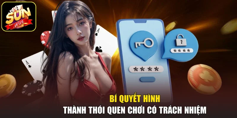 Bí quyết hình thành thói quen chơi có trách nhiệm