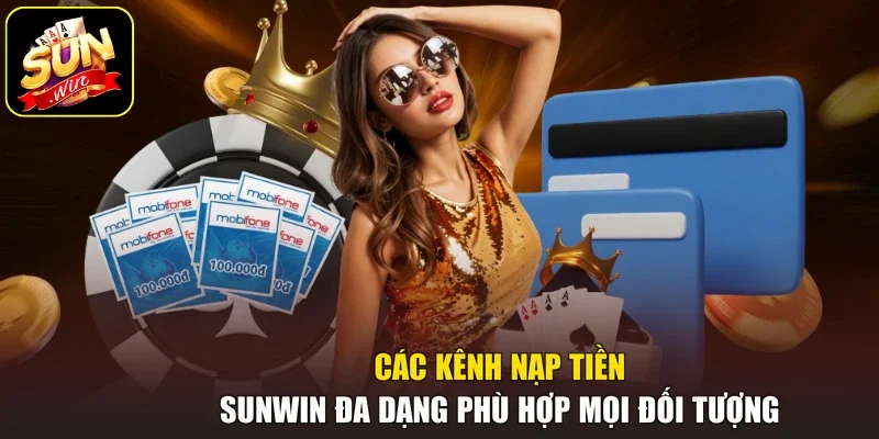 Các kênh nạp tiền Sunwin đa dạng phù hợp mọi đối tượng