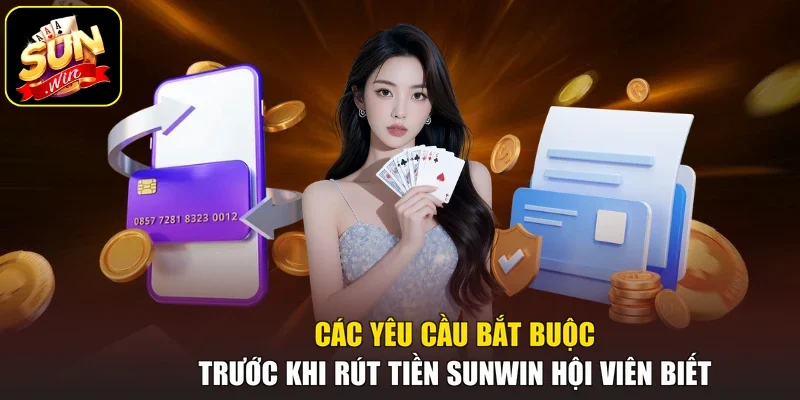 Các yêu cầu bắt buộc trước khi rút tiền Sunwin hội viên biết