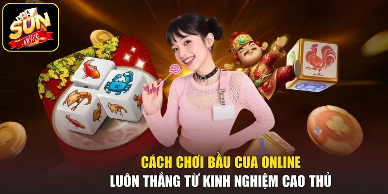 Cách Chơi Bầu Cua Online Luôn Thắng Từ Kinh Nghiệm Cao Thủ