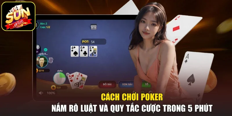 Cách Chơi Poker - Nắm Rõ Luật Và Quy Tắc Cược Trong 5 Phút