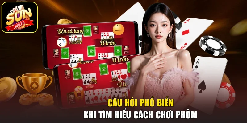 Câu hỏi phổ biến khi tìm hiểu cách chơi Phỏm