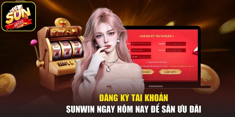 Đăng ký tài khoản Sunwin ngay hôm nay để săn ưu đãi