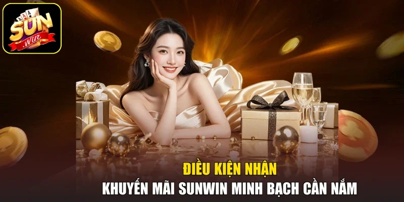 Điều kiện nhận khuyến mãi Sunwin minh bạch cần nắm