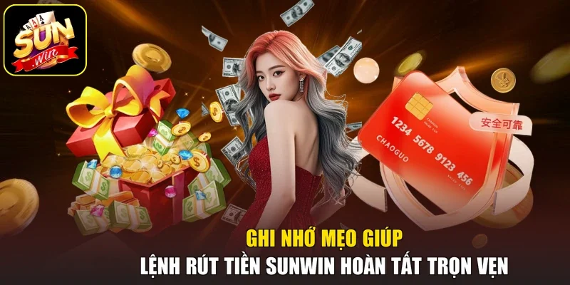 Ghi nhớ mẹo giúp lệnh rút tiền Sunwin hoàn tất trọn vẹn