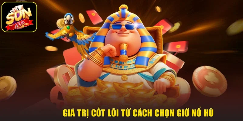 Giá trị cốt lõi từ cách chọn giờ nổ hũ