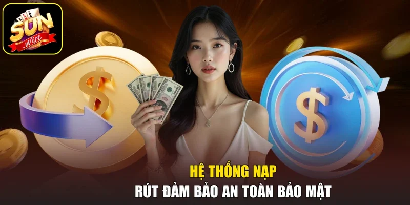 Hệ thống nạp rút đảm bảo an toàn bảo mật