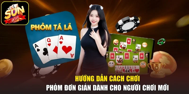 Hướng Dẫn Cách Chơi Phỏm Đơn Giản Dành Cho Người Chơi Mới