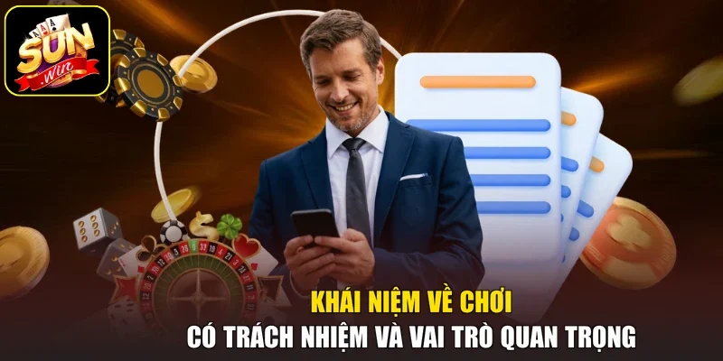 Khái niệm về chơi có trách nhiệm và vai trò quan trọng