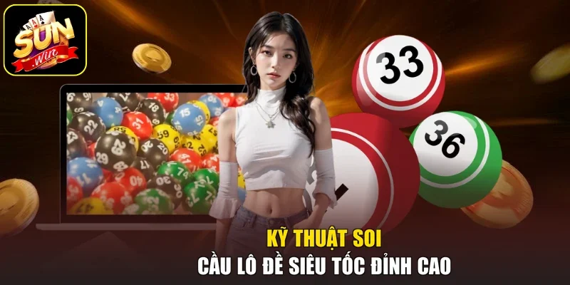 Kỹ thuật soi cầu lô đề siêu tốc đỉnh cao