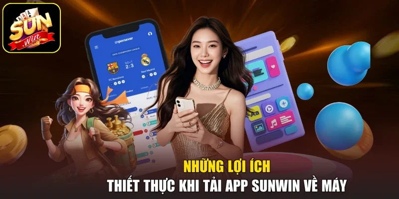 Những lợi ích thiết thực khi tải app Sunwin về máy