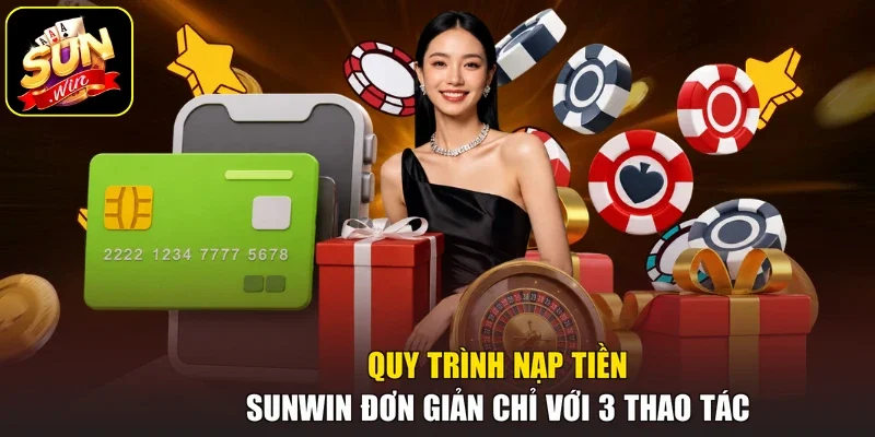 Quy trình nạp tiền Sunwin đơn giản chỉ với 3 thao tác