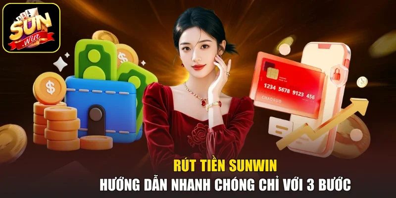 Rút Tiền Sunwin - Hướng Dẫn Nhanh Chóng Chỉ Với 3 Bước