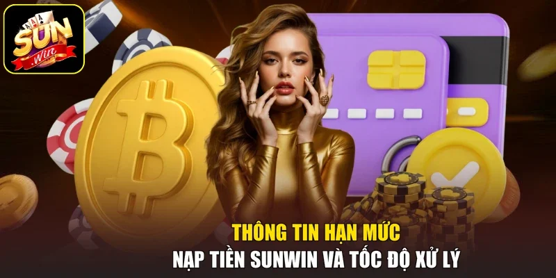 Thông tin hạn mức nạp tiền Sunwin và tốc độ xử lý